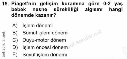 15. soru: Piaget'nin gelişim kuramına göre 0-2 yaş bebek nesne sürekliliği algısını hangi dönemde kazanır? A) İşlem dönemi B) S…