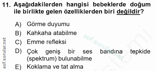 11. soru: Aşağıdakilerden hangisi bebeklerde doğum ile birlikte gelen özelliklerden biri değildir? A) Görme duyumu B) Kahkaha a…