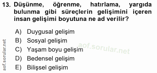 13. soru: Düşünme, ogrenme, hatırlama, yargıda bulunma gibi süreçlerin gelişimini içeren insan gelişimi boyutuna ne ad verilir?…