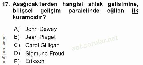 17. soru: Aşağıdakilerden hangisi ahlak gelişimine, bilişsel gelişim paralelinde eğilen ilk kuramcıdır? A) John Dewey B) Jean P…