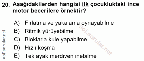 20. soru: Aşağıdakilerden hangisi ilk çocukluktaki ince motor becerilere örnektir? A) Fırlatma ve yakalama oynayabilme B) Ritmi…