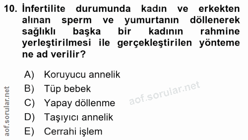 10. soru: İnfertilite durumunda kadın ve erkekten alınan sperm ve yumurtanın döllenerek saglıklı başka bir kadının rahmine yerl…