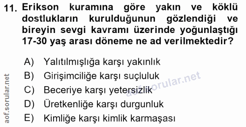 11. soru: Erikson kuramına göre yakın ve köklü dostlukların kurulduğunun gözlendiği ve bireyin sevgi kavramı üzerinde yoğunlaşt…