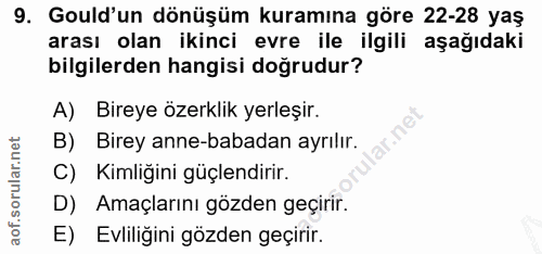 9. soru: Guld'un dönüşüm kuramına göre 22-28 yaş arası olan ikinci evre ile ilgili aşağıdaki bilgilerden hangisi doğrudur? A)…