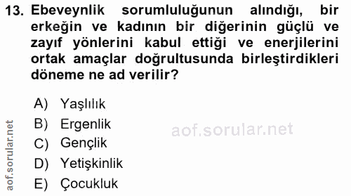 13. soru: Ebeveynlik sorumluluğunun alindığı, bir erkeğin ve kadının bir diğerinin güçlü ve zayıf yönlerini kabul ettiği ve ene…