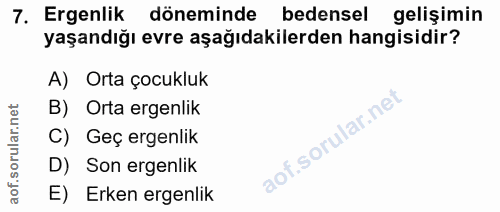 7. soru: Ergenlik döneminde bedensel gelişimin yaşandığı evre aşağıdakilerden hangisidir? A) Orta çocukluk B) Orta ergenlik Ge…