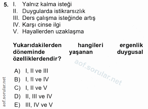5. soru: I. Yalnız kalma isteği Il. Duygularda istikrarsızlık IlI. Ders çalışma isteğinde artış IV. Karşı cinse ilgi V. Hayall…