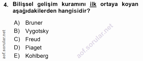 4. soru: Bilişsel gelişim kuramını ilk ortaya koyan aşağıdakilerden hangisidir? A) Bruner B) Vygotsky C) Freud D) Piaget E) Ko…