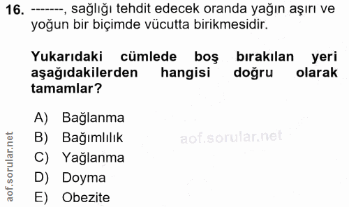16. soru: -, sağlığı tehdit edecek oranda yağın aşırı ve yoğun bir biçimde vücutta birikmesidir. Yukarıdaki cümlede boş bırakıl…