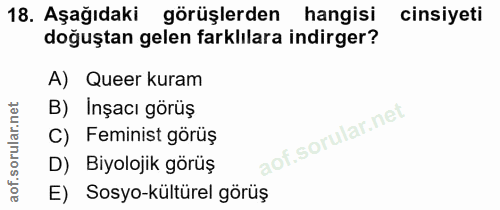 18. soru: Aşağıdaki görüşlerden hangisi cinsiyeti doğuştan gelen farklılara indirger? A) Queer kuram B) Inşacı görüş C) Feminis…
