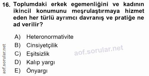 16. soru: Toplumdaki erkek egemenliğini ve kadının ikincil konumunu meşrulaştırmaya hizmet eden her türlü ayrımcı davranış ve p…