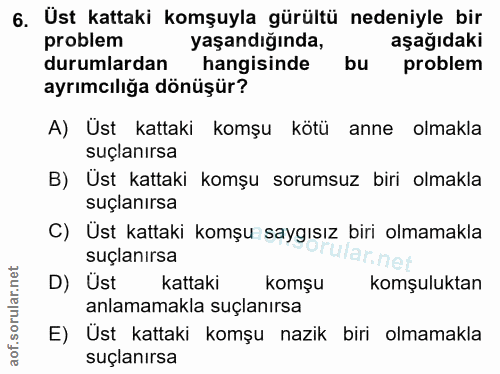 6. soru: Üst kattaki komşuyla gürültü nedeniyle bir problem yaşandığında, aşağıdaki durumlardan hangisinde bu problem ayrımcıl…