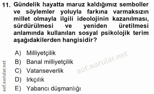 11. soru: Gündelik hayatta maruz kaldığımız semboller ve söylemler yoluyla farkına varmaksızın millet olmayla ilgili ideolojini…