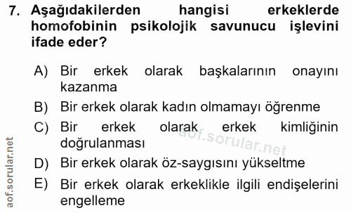 7. soru: Aşağıdakilerden hangisi erkeklerde homofobinin psikolojik savunucu işlevini ifade eder? A) Bir erkek olarak başkaları…