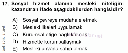 17. soru: Sosyal hizmet alanına mesleki niteliğini kazandıran ifade aşağıdakilerden hangisidir? A) Sosyal çevreye müdahale etme…