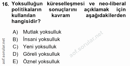 16. soru: Yoksulluğun küreselleşmesi ve neo-liberal politikaların sonuçlarını açıklamak için kullanılan kavram aşağıdakilerden…