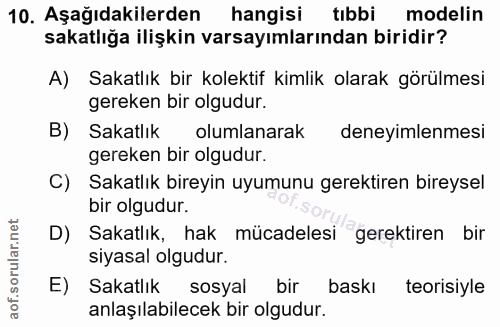 10. soru: Aşağıdakilerden hangisi tıbbi modelin sakatlığa ilişkin varsayımlarından biridir? A) Sakatlık bir kolektif kimlik ola…