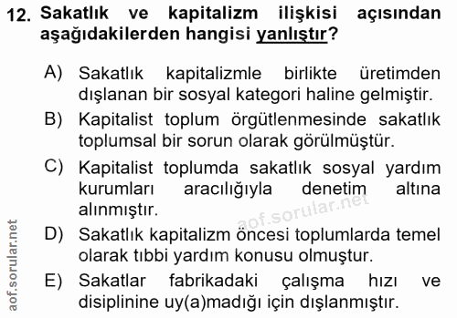 12. soru: Sakatlık ve kapitalizm ilişkisi açısından aşağıdakilerden hangisi yanlıştır? A) Sakatlık kapitalizmle birlikte üretim…