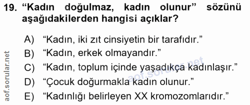 19. soru: "Kadın doğulmaz, kadın olunur" sözünü aşağıdakilerden hangisi açıklar? A) "Kadın, iki zıt cinsiyetin bir tarafıdır."…