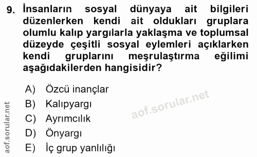 9. soru: Insanların sosyal dünyaya ait bilgileri düzenlerken kendi ait oldukları gruplara olumlu kalıp yargılarla yaklaşma ve…