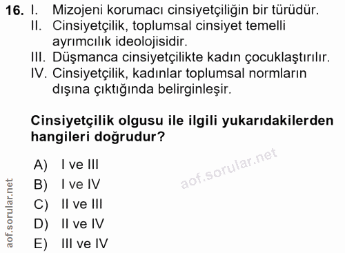 16. soru: 1. Mizojeni korumacı cinsiyetçiliğin bir türüdür. II. Cinsiyetçilik, toplumsal cinsiyet temelli ayrımcılık ideolojisi…