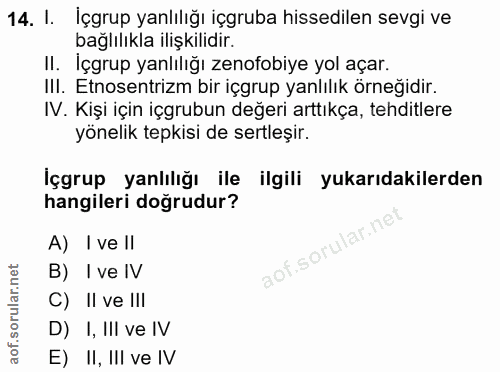 14. soru: I. İçgrup yanlılığı içgruba hissedilen sevgi ve bağlılıkla ilişkilidir. II. İçgrup yanlılığı zenofobiye yol açar. IlI…