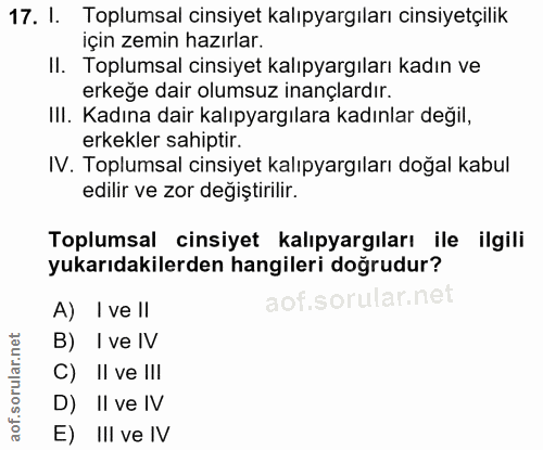 17. soru: I. Toplumsal cinsiyet kalıpyargıları cinsiyetçilik için zemin hazırlar. II. Toplumsal cinsiyet kalıpyargıları kadın v…