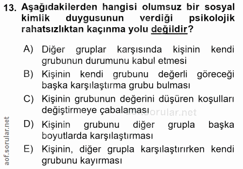 13. soru: Aşağıdakilerden hangisi olumsuz bir sosyal kimlik duygusunun verdiği psikolojik rahatsızlıktan kaçınma yolu değildir?…