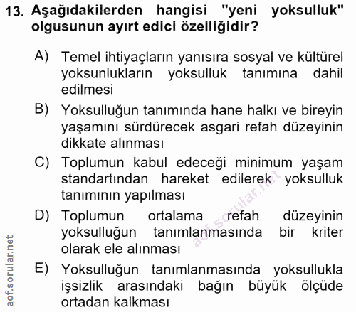 13. soru: Aşağıdakilerden hangisi "yeni yoksulluk" olgusunun ayırt edici özelliğidir? A) Temel ihtiyaçların yanısıra sosyal ve…