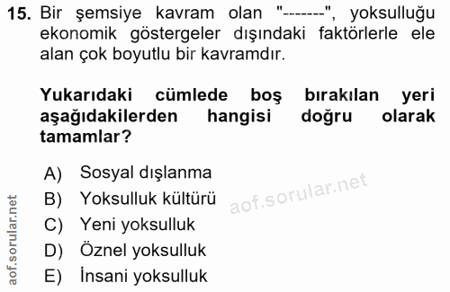 15. soru: Bir şemsiye kavram olan "-.....", , yoksulluğu ekonomik göstergeler dışındaki faktörlerle ele alan çok boyutlu bir ka…