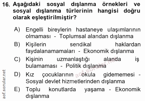 16. soru: Aşağıdaki sosyal dışlanma örnekleri ve sosyal dışlanma türlerinin hangisi doğru olarak eşleştirilmiştir? A) Engelli b…