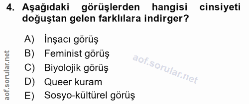 4. soru: Aşağıdaki görüşlerden hangisi cinsiyeti doğuştan gelen farklılara indirger? A) İnşacı görüş B) Feminist görüş C) Biyo…