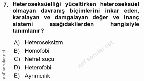 7. soru: Heteroseksüelliği yüceltirken heteroseksüel olmayan davranış biçimlerini inkar eden, karalayan ve damgalayan değer ve…