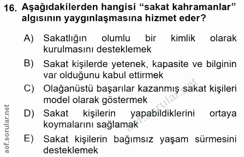 16. soru: Aşağıdakilerden hangisi "sakat kahramanlar" algısının yaygınlaşmasına hizmet eder? A) Sakatlığın olumlu bir kimlik ol…