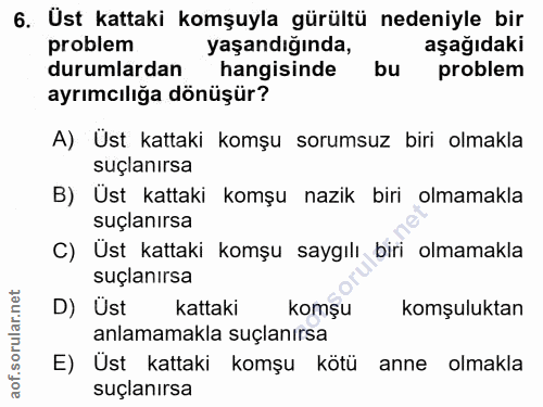 6. soru: Üst kattaki komşuyla gürültü nedeniyle bir problem yaşandığında, aşağıdaki durumlardan hangisinde bu problem ayrımcıl…