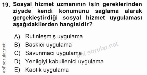 19. soru: Sosyal hizmet uzmanının işin gereklerinden ziyade kendi konumunu sağlama alarak gerçekleştirdiği sosyal hizmet uygula…