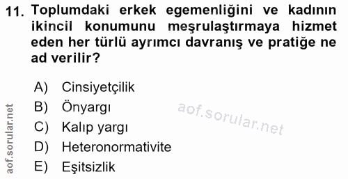 11. soru: Toplumdaki erkek egemenliğini ve kadının ikincil konumunu meşrulaştırmaya hizmet eden her türlü ayrımcı davranış ve p…