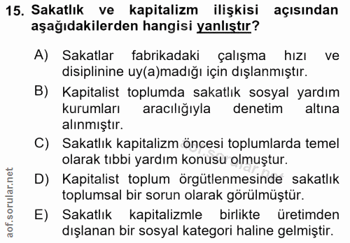 15. soru: Sakatlık ve kapitalizm ilişkisi açısından aşağıdakilerden hangisi yanlıştır? A) Sakatlar fabrikadaki çalışma hızı ve…