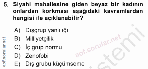 5. soru: Siyahi mahallesine giden beyaz bir kadının onlardan korkması aşağıdaki kavramlardan hangisi ile açıklanabilir? A) Dış…
