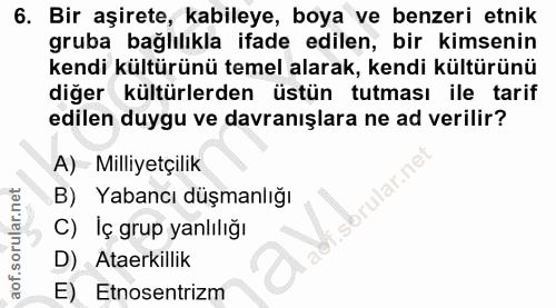 6. soru: Bir aşirete, kabileye, boya ve benzeri etnik gruba bağlılıkla ifade edilen, bir kimsenin kendi kültürünü temel alarak…