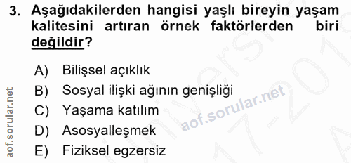 3. soru: Aşağıdakilerden hangisi yaşlı bireyin yaşam kalitesini artıran örnek faktörlerden biri değildir? A)| Bilişsel açıklık…