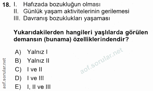 18. soru: I. Hafızada bozukluğun olması Il. Günlük yaşam aktivitelerinin gerilemesi III. Davranış bozuklukları yaşaması Yukarıd…