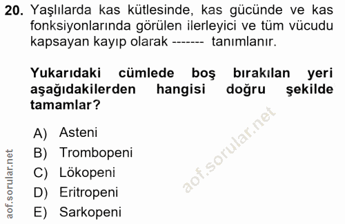 20. soru: Yaşlılarda kas kütlesinde, kas gücünde ve kas fonksiyonlarında görülen ilerleyici ve tüm vücudu kapsayan kayıp olarak…