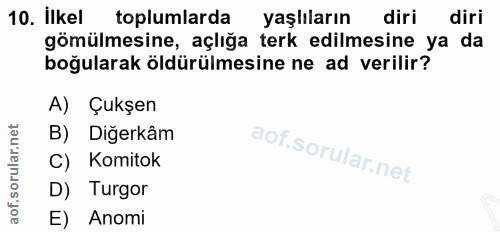 10. soru: Ilkel toplumlarda yaşlıların diri diri gömülmesine, açlığa terk edilmesine ya da boğularak öldürülmesine ne ad verili…