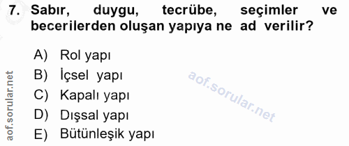 7. soru: Sabır, duygu, tecrübe, seçimler ve becerilerden oluşan yapıya ne ad verilir? A) Rol yapı B) Içsel yapı C) Kapalı yapı…