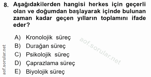 8. soru: Aşağıdakilerden hangisi herkes için geçerli olan ve doğumdan başlayarak içinde bulunan zaman kadar geçen yılların top…