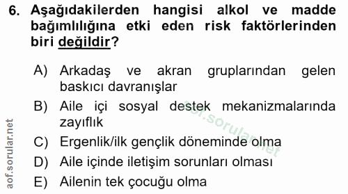 6. soru: Aşağıdakilerden hangisi alkol ve madde bağımlılığına etki eden risk faktörlerinden biri değildir? A) Arkadaş ve akran…