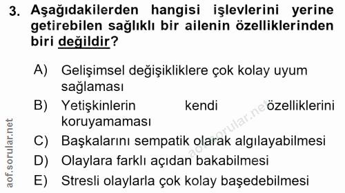 3. soru: Aşağıdakilerden hangisi işlevlerini yerine getirebilen sağlıklı bir ailenin özelliklerinden biri değildir? A) Gelişim…