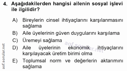 4. soru: Aşağıdakilerden hangisi ailenin sosyal işlevi ile ilgilidir? A) Bireylerin cinsel ihtiyaçlarını karşılanmasını sağlam…
