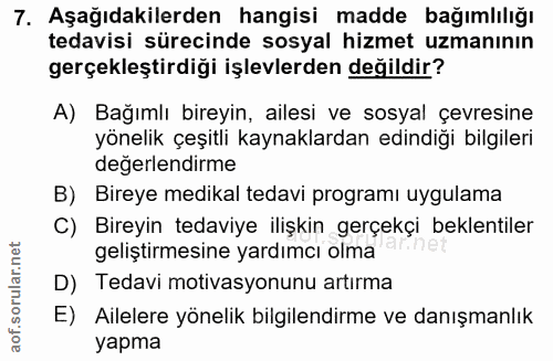7. soru: Aşağıdakilerden hangisi madde bağımlılığı tedavisi sürecinde sosyal hizmet uzmanının gerçekleştirdiği işlevlerden değ…